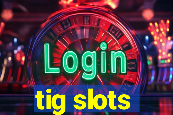 tig slots